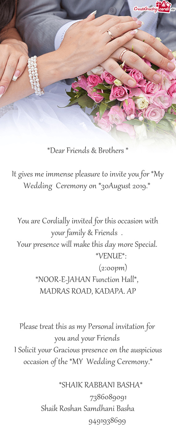 It gives me immense pleasure to invite you for *My Wedding Ceremony on *30August 2019
