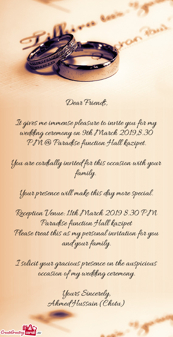 It gives me immense pleasure to invite you for my wedding ceremony on 9th March 2019