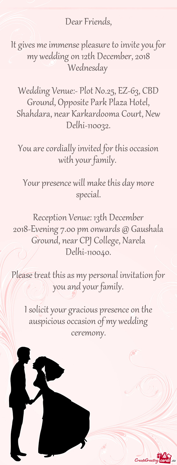 It gives me immense pleasure to invite you for my wedding on 12th December, 2018 Wednesday