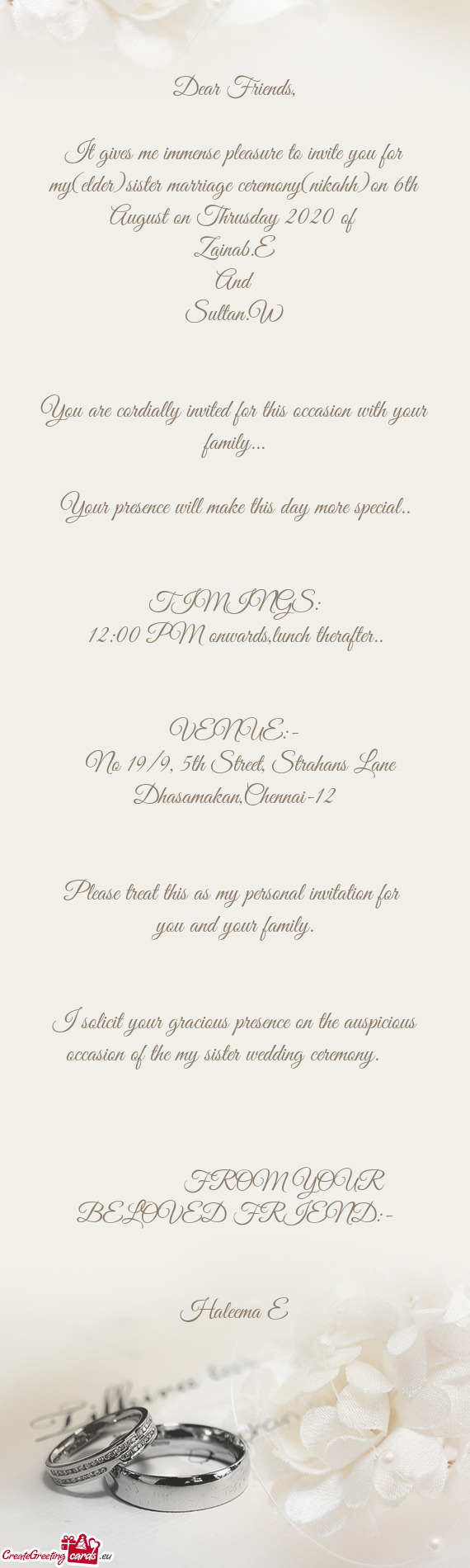 It gives me immense pleasure to invite you for my(elder)sister marriage ceremony(nikahh)on 6th A