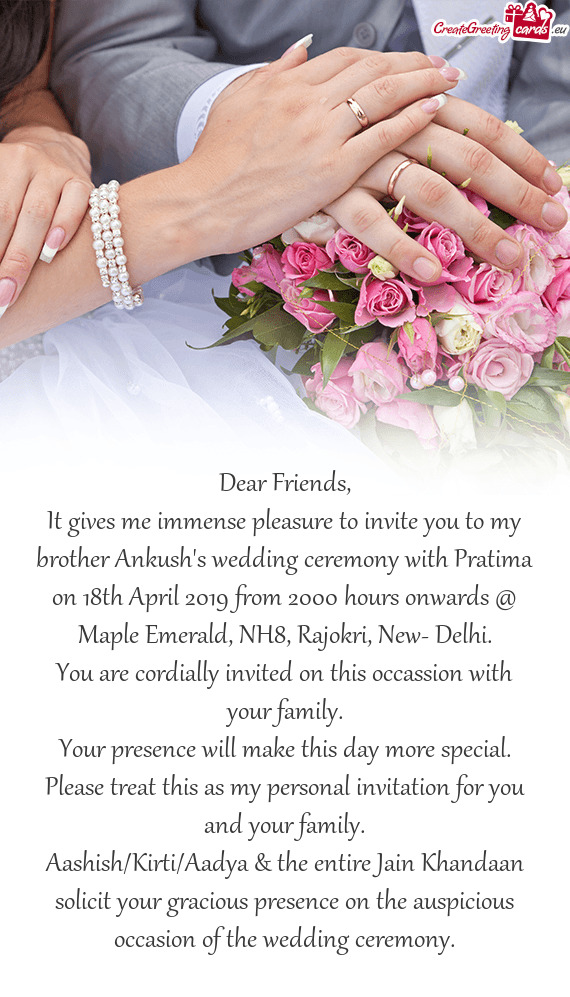 It gives me immense pleasure to invite you to my brother Ankush