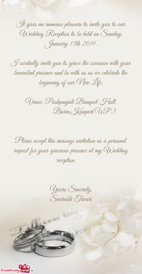 It gives me immense pleasure to invite you to our Wedding Reception to be held on Sunday