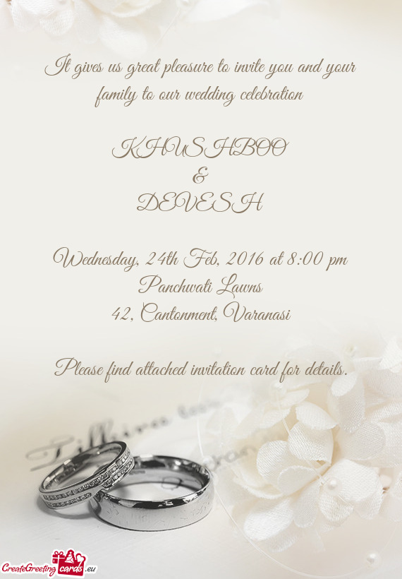 It gives us great pleasure to invite you and your family to our wedding celebration