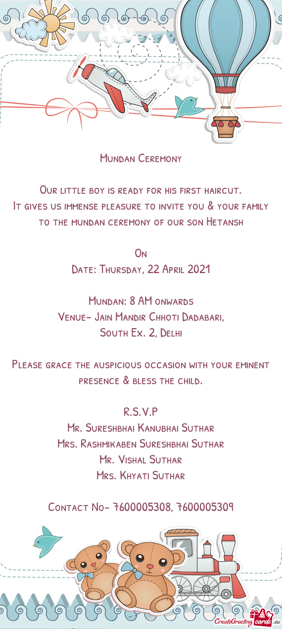 It gives us immense pleasure to invite you & your family to the mundan ceremony of our son Hetansh