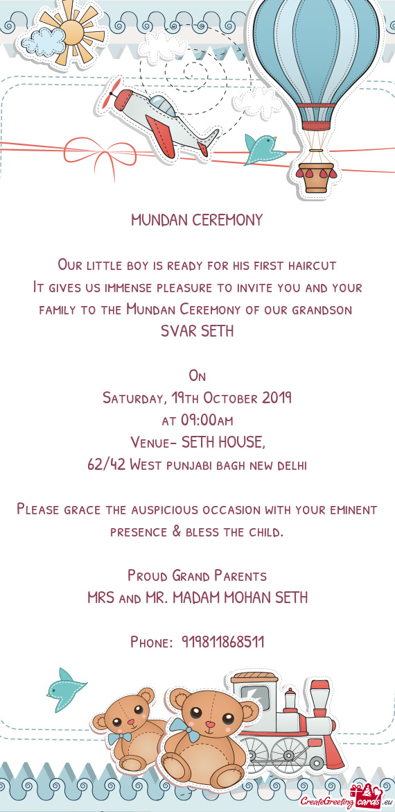 It gives us immense pleasure to invite you and your family to the Mundan Ceremony of our grandson
