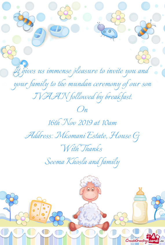 It gives us immense pleasure to invite you and your family to the mundan ceremony of our son IVAAN f