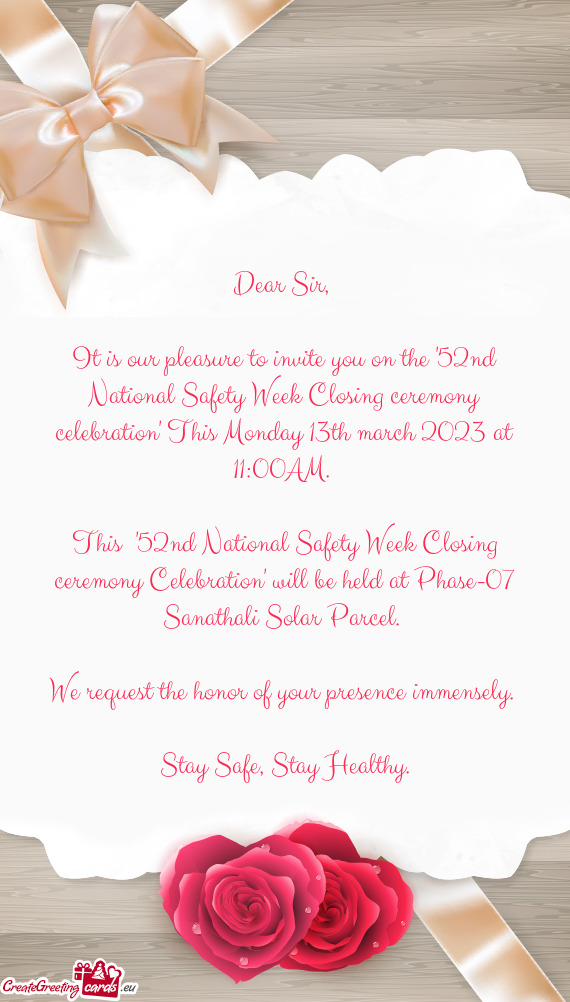 It is our pleasure to invite you on the "52nd National Safety Week Closing ceremony celebration" Thi