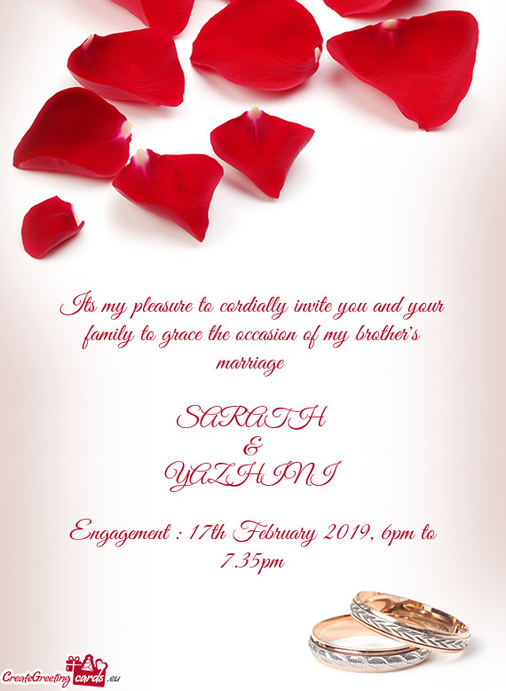 Its my pleasure to cordially invite you and your family to grace the occasion of my brother