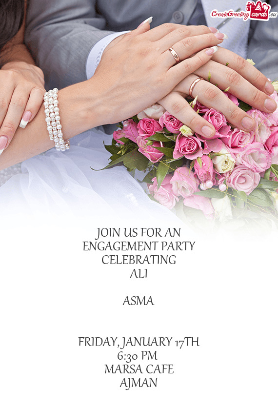 JOIN US FOR AN
 ENGAGEMENT PARTY
 CELEBRATING
 ALI
 +
 ASMA
 
 
 FRIDAY