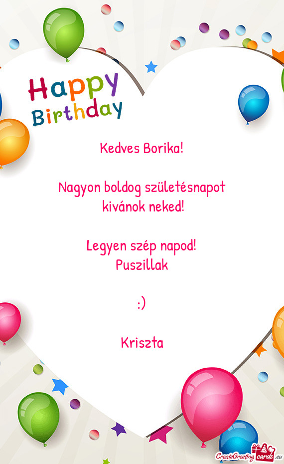 Kedves Borika!
 
 Nagyon boldog születésnapot
 kivánok neked!
 
 Legyen szép napod!
 Puszillak