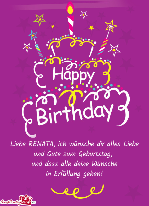 Liebe RENATA, ich wünsche dir alles Liebe und Gute zum Geburtstag