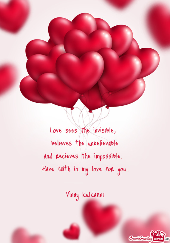 Love sees the invisible,   believes the unbelievable  and