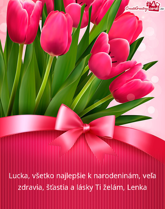 Lucka, všetko najlepšie k narodeninám, veľa zdravia, šťastia a lásky Ti želám, Lenka