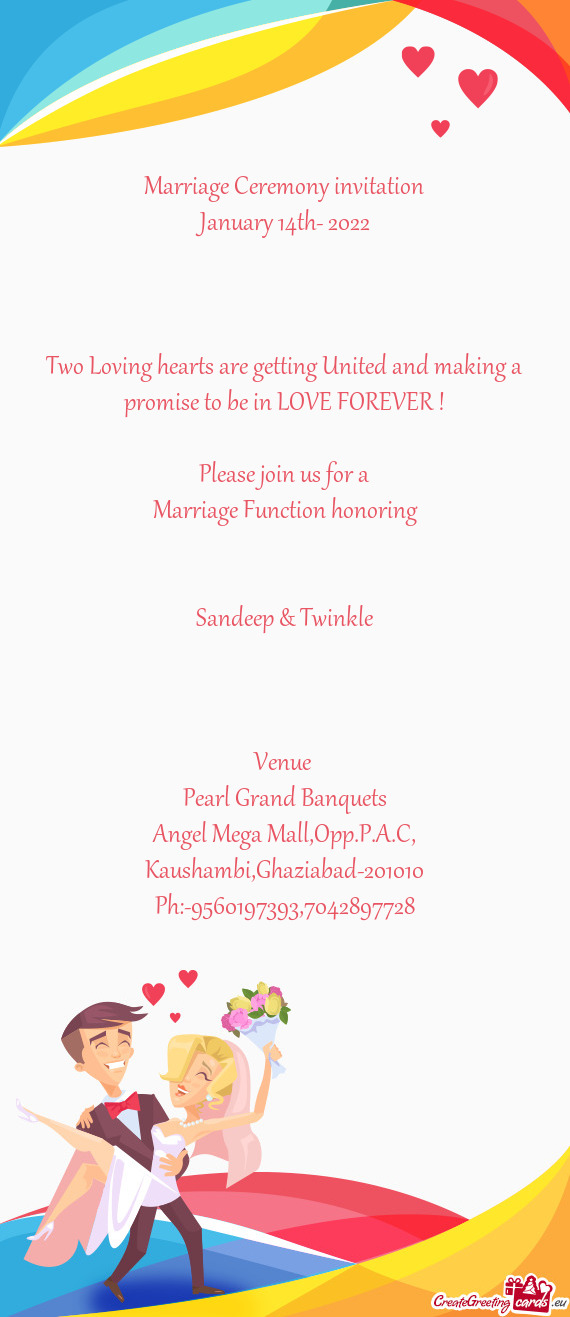 Marriage Ceremony invitation
 January 14th- 2022
 
 
 
 Two Loving hearts are getting United and ma