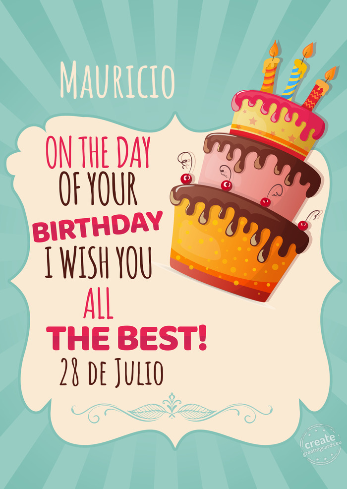 Mauricio, on your birthday I wish you all the best. 28 de Julio