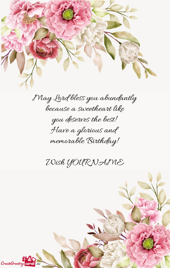 May Lord bless you abundantly because a sweetheart like you deserves the best! Have a glorious a