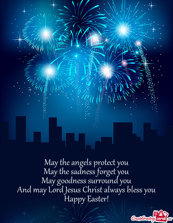 May the angels protect you
 May the sadness forget you
 May goodness surround you
 And may Lord Jesu