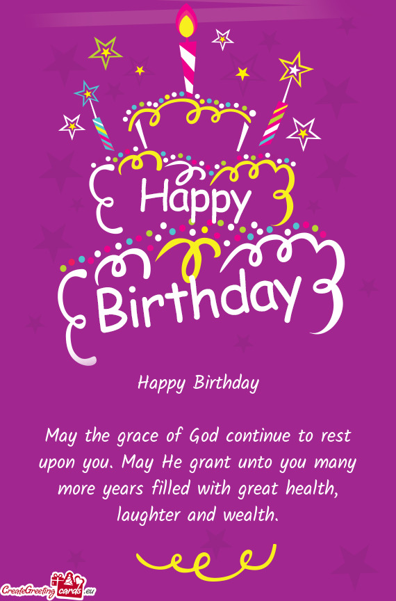 May the grace of God continue to rest upon you. May He grant unto you many more years filled with gr