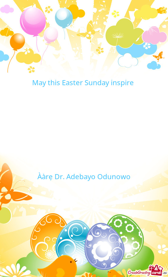 May this Easter Sunday inspire      Ààrẹ Dr