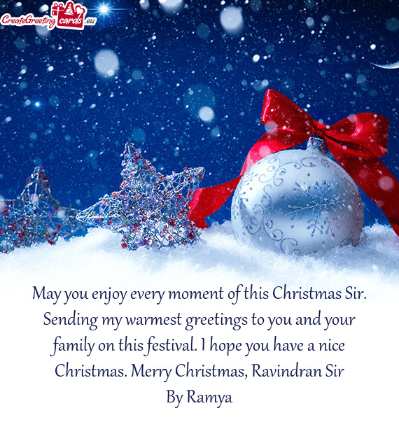 May you enjoy every moment of this Christmas Sir. Sending my warmest greetings to you and your famil
