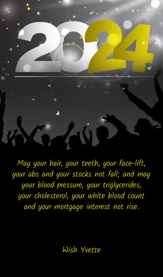 May your hair, your teeth, your face-lift