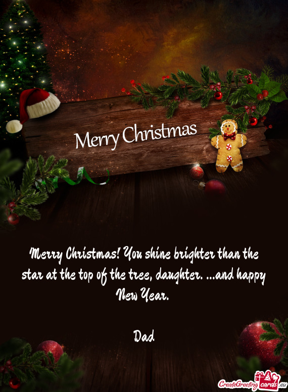 Merry Christmas! You shine brighter than the star at the top of the tree, daughter. ...and happy New