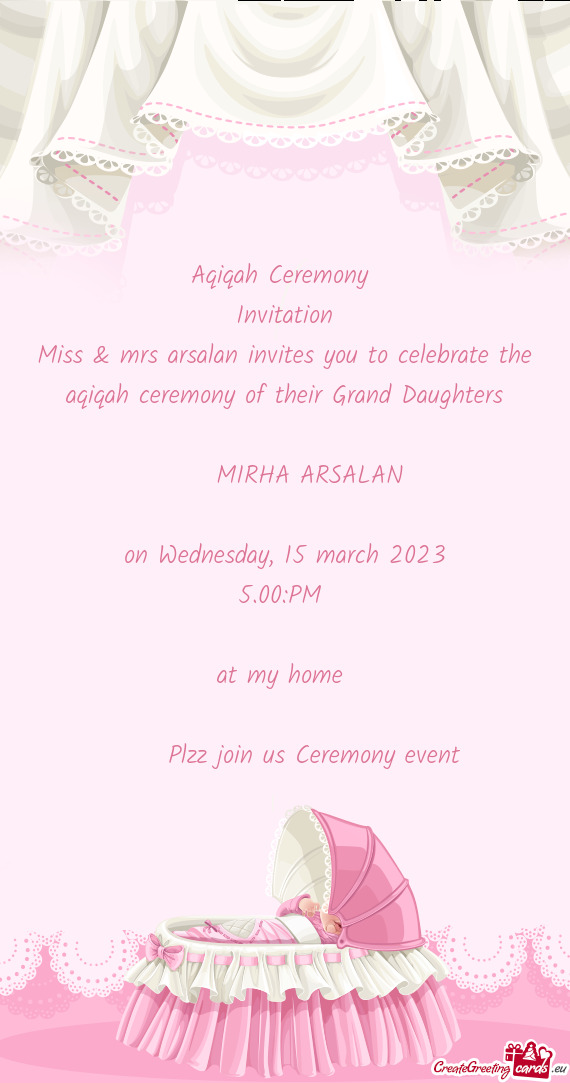 Miss & mrs arsalan invites you to celebrate the aqiqah ceremony of their Grand Daughters