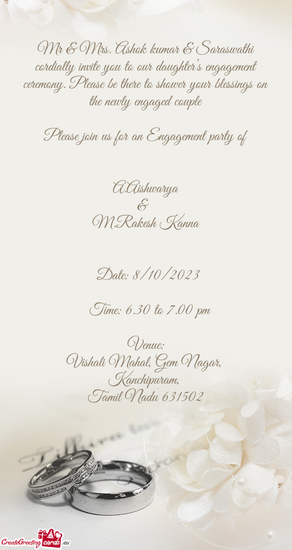Mr & Mrs. Ashok kumar & Saraswathi cordially invite you to our daughter’s engagement ceremony. Ple