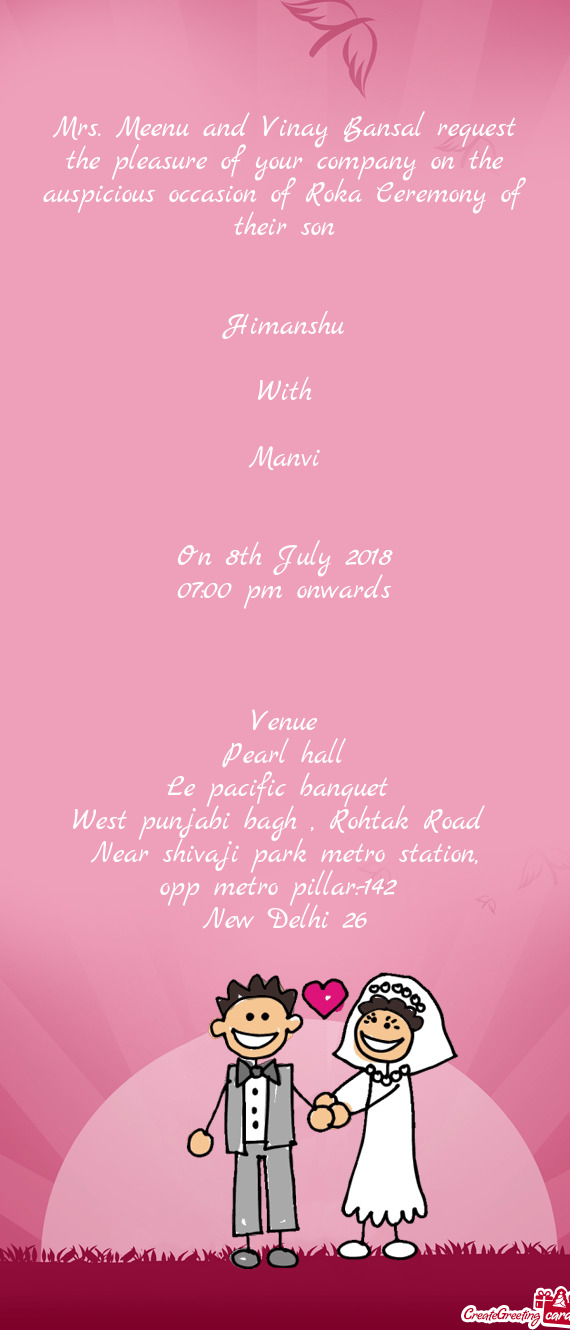 Mrs. Meenu and Vinay Bansal request the pleasure of your company on the auspicious occasion of Roka
