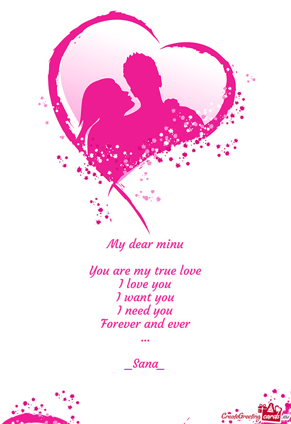 My dear minu
 
 You are my true love
 I love you
 I want you
 I need you
 Forever and ever
