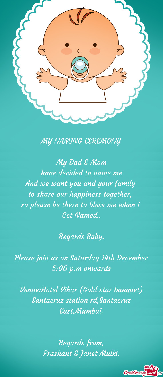 MY NAMING CEREMONY
 
 My Dad & Mom
 have decided to name me 
 And we want you and your family 
 to
