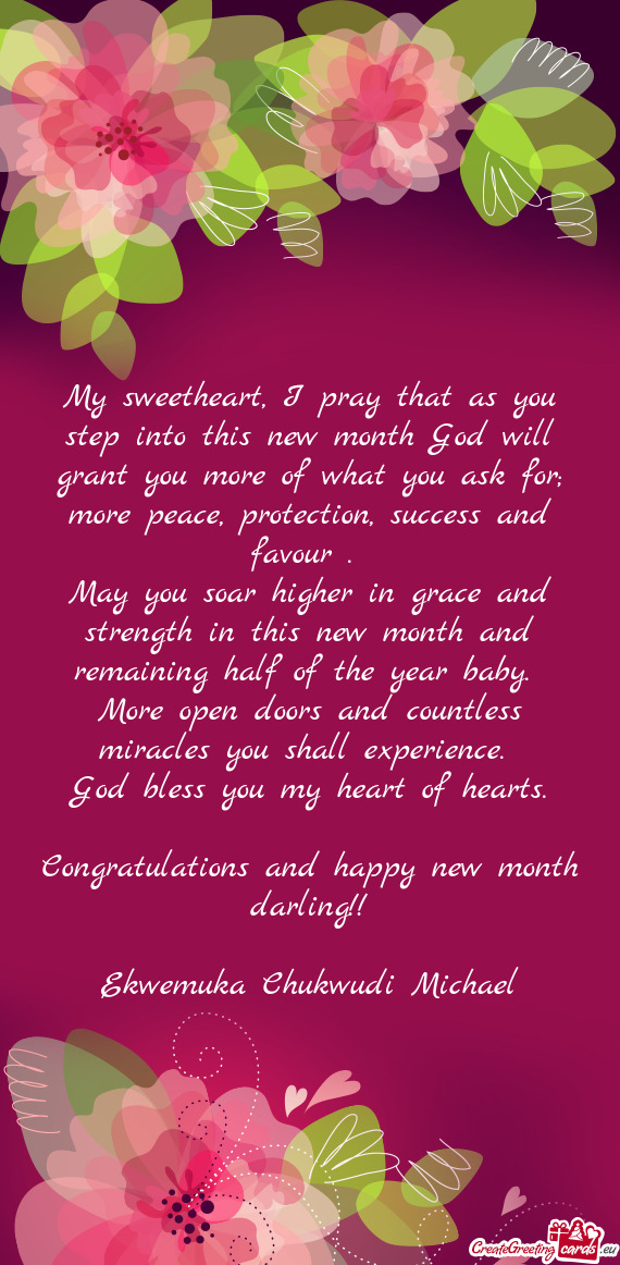 My sweetheart, I pray that as you step into this new month God will grant you more of what you ask f