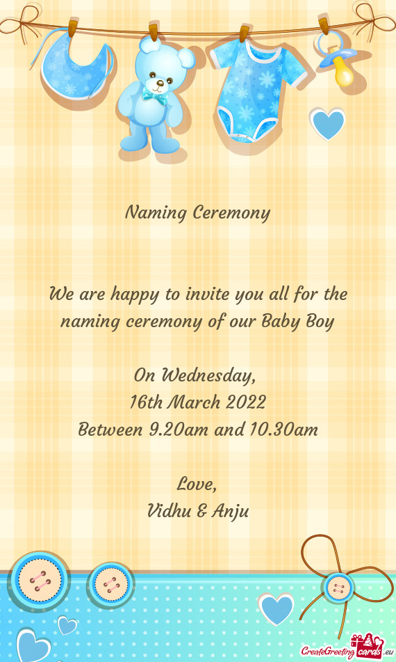 Naming Ceremony
 
 
 We are happy to invite you all for the naming ceremony of our Baby Boy
 
 On We