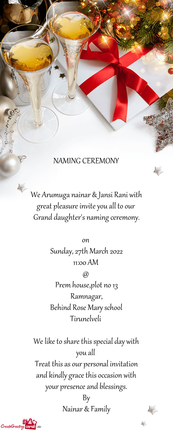 NAMING CEREMONY
 
 
 We Arumuga nainar & Jansi Rani with great pleasure invite you all to our Gran