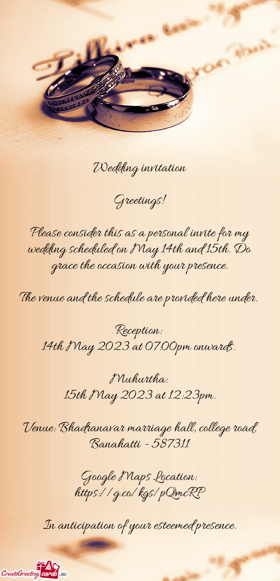 Please consider this as a personal invite for my wedding scheduled on May 14th and 15th. Do grace th