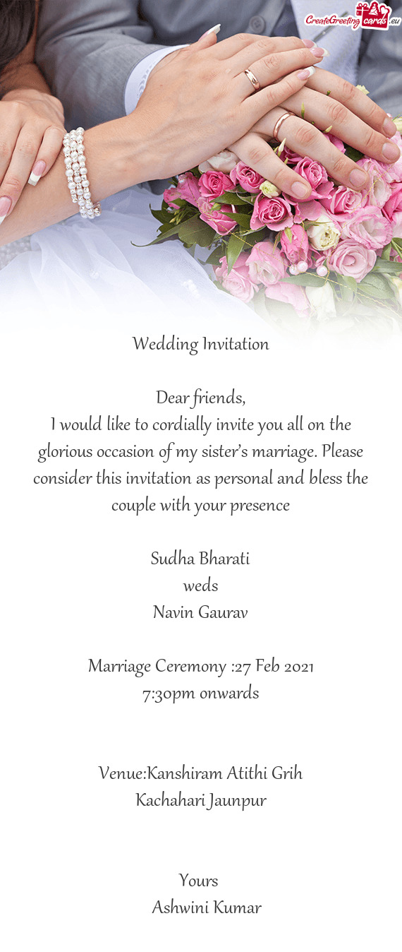 Please consider this invitation as personal and bless the couple with your presence
 
 Sudha Bharat