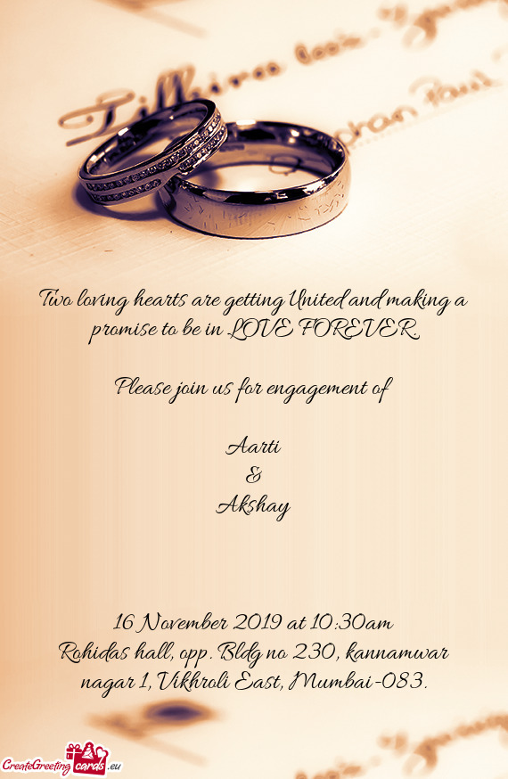 Please join us for engagement of
 
 Aarti
 &
 Akshay
 
 
 
 16 November 2019 at 10