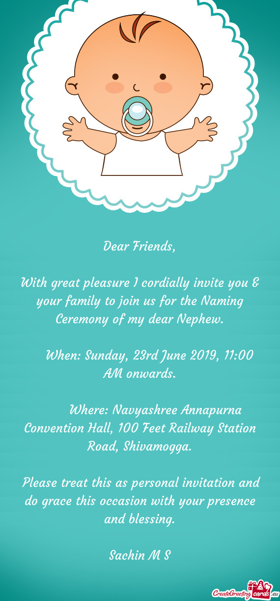 Please treat this as personal invitation and do grace this occasion with your presence and blessing