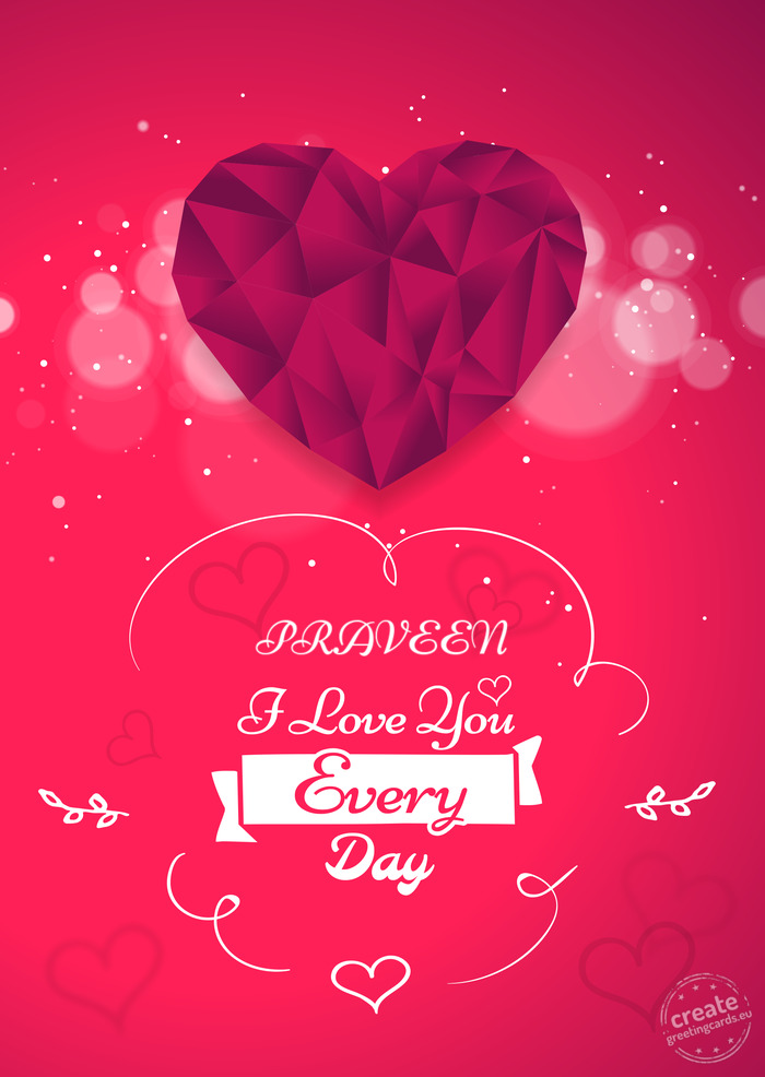 PRAVEEN, I love you every day