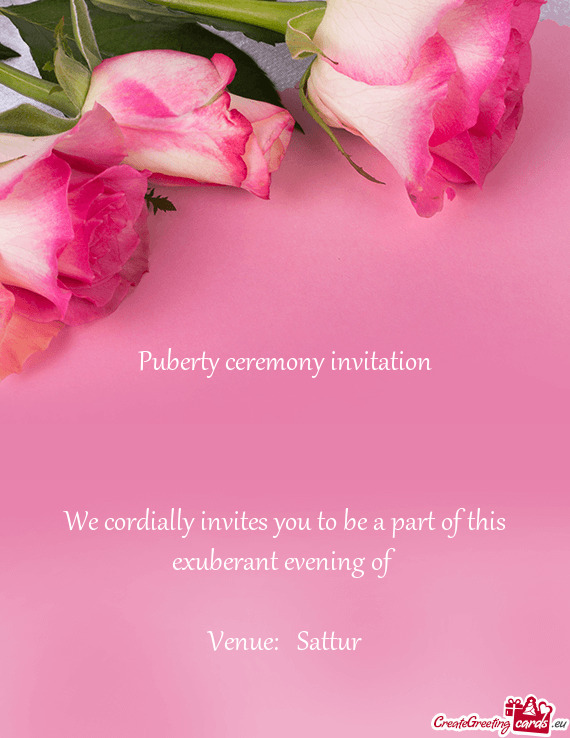 Puberty ceremony invitation
 
 
 
 We cordially invites you to be a part of this exuberant evening