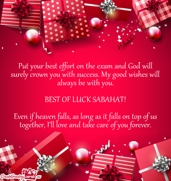 Put your best effort on the exam and God will surely crown you with success. My good wishes will alw