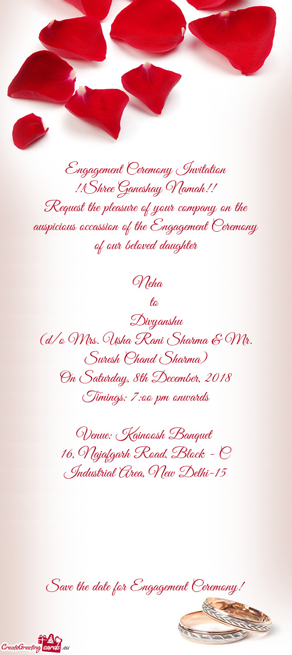 Request the pleasure of your company on the auspicious occassion of the Engagement Ceremony of our b