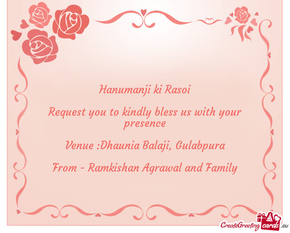 Request you to kindly bless us with your presence