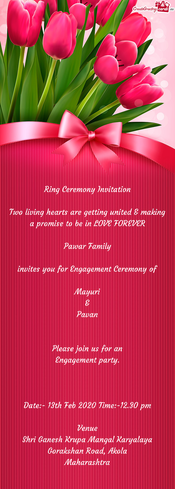 REVER
 
 Pawar Family
 
 invites you for Engagement Ceremony of
 
 Mayuri
 &
 Pavan
 
 
 Please join