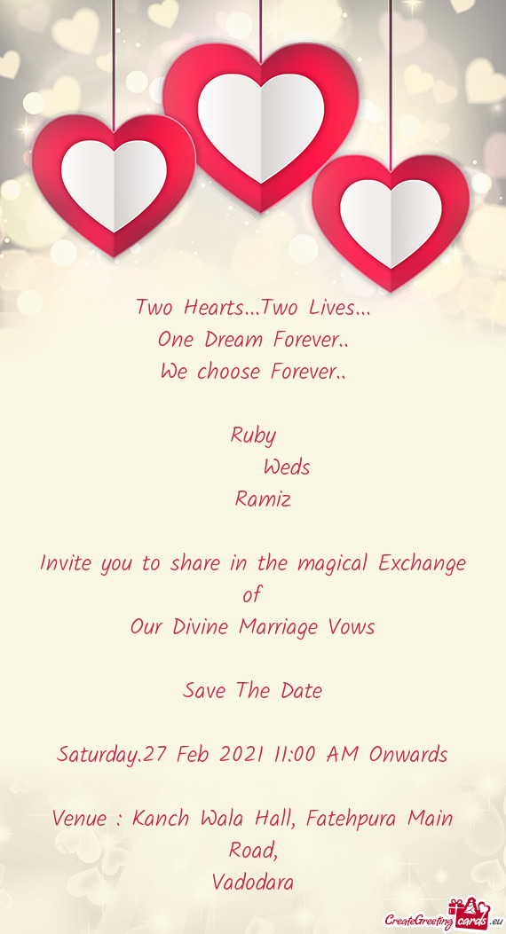Ruby
  Weds
 Ramiz
 
 Invite you to share in the magical Exchange of
 Our Divine Marriag