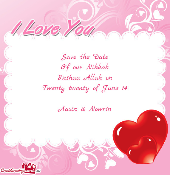 Save the Date
 Of our Nikkah
 Inshaa Allah on
 Twenty twenty of June 14
 
 Aasin & Nowrin