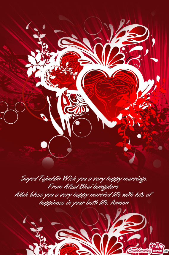 Sayed Tajuddin Wish you a very happy marriage.  From Afzal