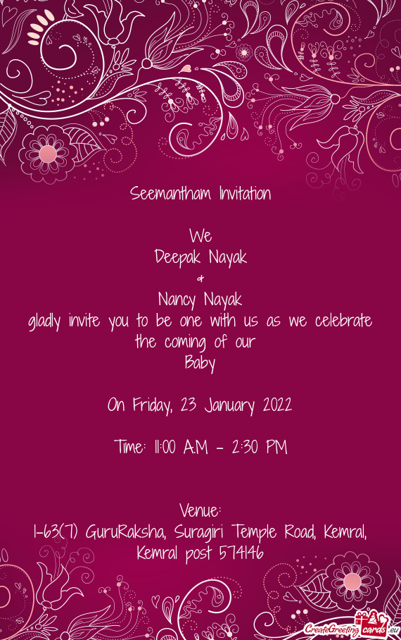 Seemantham Invitation
 
 We 
 Deepak Nayak
 &
 Nancy Nayak
 gladly invite you to be one with us as