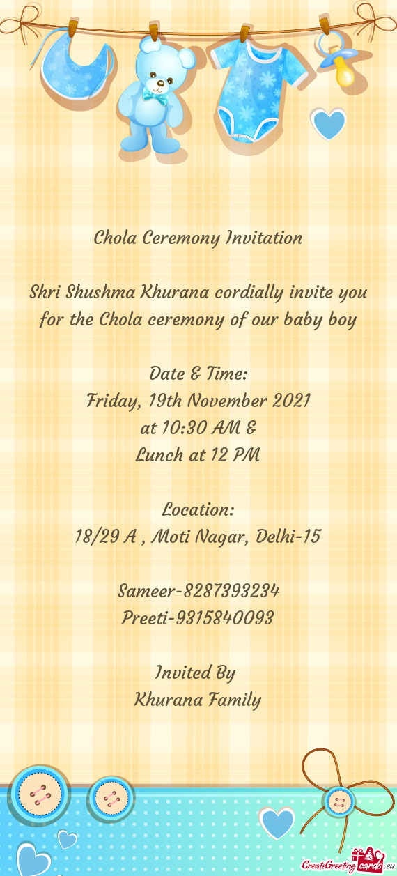 Shri Shushma Khurana cordially invite you for the Chola ceremony of our baby boy