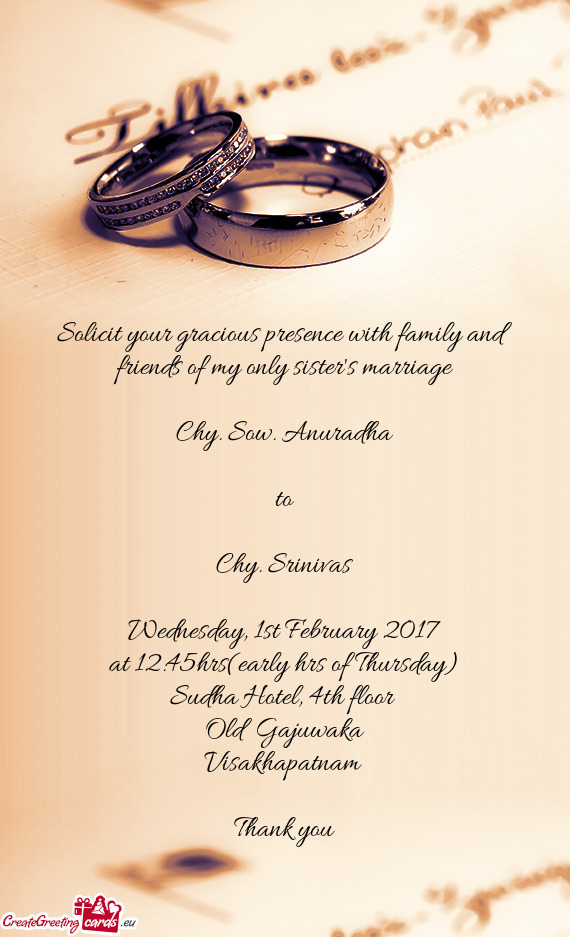 Solicit your gracious presence with family and friends of my only sister's marriage